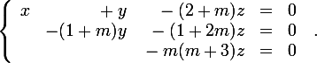 \large \left\{ \begin{array}{rrrcl}x&{}+y&{}-(2+m)z&=&0\\ &-(1+m)y&{}-(1+2m)z&=&0\\ &&{} -m(m+3)z&=&0\end{array}\right.\;.